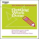Getting Work Done (HBR 20-Minute Manager Series): Prioritize Your Work, be More Efficient, Take Control of Your Time