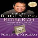 Rich Dad's Retire Young Retire Rich: How to Get Rich Quickly and Stay Rich Forever!