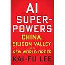 AI Superpowers: China, Silicon Valley, and the New World Order