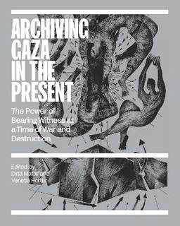 Archiving Gaza in the Present: Memory, Culture and Erasure