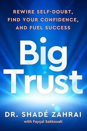 BIG TRUST:REWIRE SELF-DOUBT, FIND YOUR CONFIDENCE, AND FUEL SUCCE