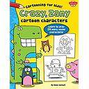 Crazy, Zany Cartoon Characters: Learn to draw 20 weird, wacky characters!