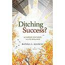 Ditching Success?: A Career Ventured; A Life Regained