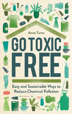 Go Toxic Free: Easy and Sustainable Ways to Reduce Chemical Pollution
