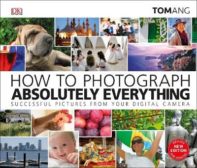 How to Photograph Absolutely Everything: Successful pictures from your digital camera
