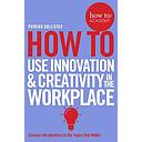 How To Use Innovation and Creativity in the Workplace