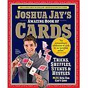 Joshua Jay's Amazing Book of Cards: Tricks, Shuffles, Stunts & Hustles Plus Bets You Can't Lose