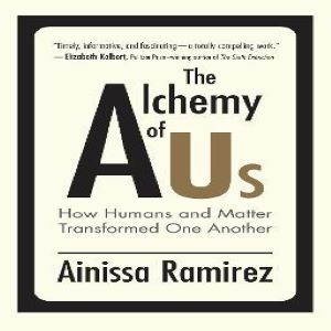 The Alchemy of Us: How Humans and Matter Transformed One Another