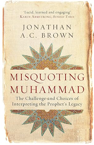 Misquoting Muhammad: The Challenge And Choices Of Interpreting The Prophet'S Legacy