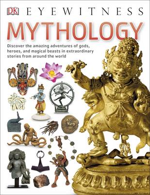 Mythology: Discover the amazing adventures of gods, heroes, and magical beasts in extraordinary stories from around the world
