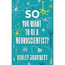 So You Want to Be a Neuroscientist?