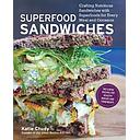 Superfood Sandwiches: Crafting Nutritious Sandwiches with Superfoods for Every Meal and Occasion