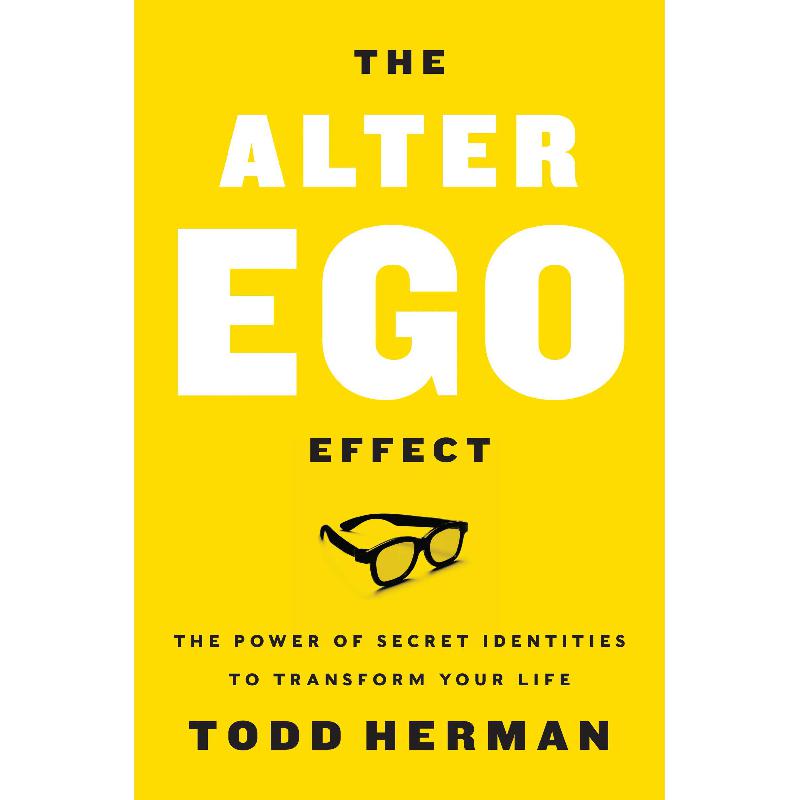 The Alter Ego Effect: The Power of Secret Identities to Transform Your Life