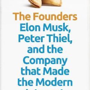 The Founders: Elon Musk, Peter Thiel and the Company that Made the Modern Internet