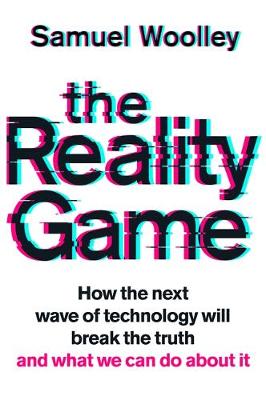 The Reality Game: A gripping investigation into deepfake videos, the next wave of fake news and what it means for democracy