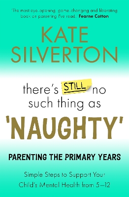 There's Still No Such Thing As 'Naughty': Parenting the Primary Years – Simple Steps to Support Your Child's Mental Health from 5-12