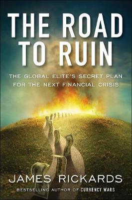 The Road to Ruin: The Global Elites' Secret Plan for the Next Financial Crisis