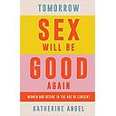 Tomorrow Sex Will Be Good Again: Women and Desire in the Age of Consent
