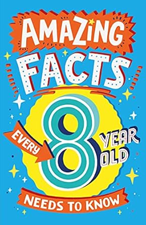 Amazing Facts Every 8 Year Old Needs to Know (Amazing Facts Every Kid Needs to Know)