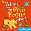Where are the Five Frogs, Spot?: A numbers book with felt flaps