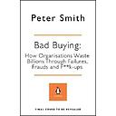 Bad Buying: How organisations waste billions through failures, frauds and f*ck-ups