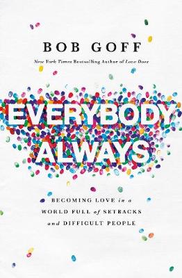 Everybody, Always: Becoming Love in a World Full of Setbacks and Difficult People