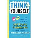 Think for Yourself: The Ultimate Guide to Critical Thinking in an Age of Information Overload