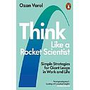 Think Like a Rocket Scientist: Simple Strategies for Giant Leaps in Work and Life