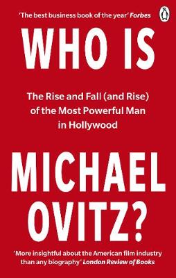 Who Is Michael Ovitz?: The Rise and Fall (and Rise) of the Most Powerful Man in Hollywood