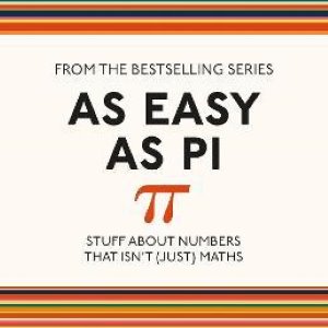 As Easy As Pi: Stuff about numbers that isn't (just) maths
